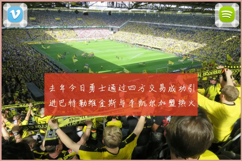去年今日勇士通过四方交易成功引进巴特勒维金斯与李凯尔加盟热火队