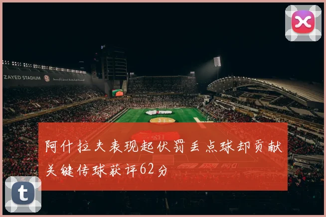 阿什拉夫表现起伏罚丢点球却贡献关键传球获评62分